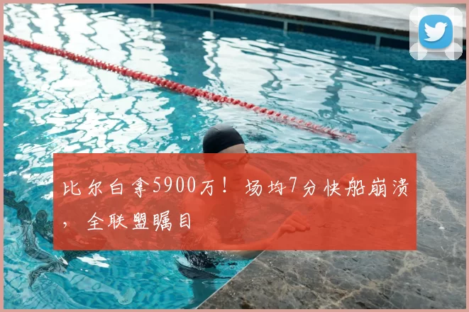 比尔白拿5900万!场均7分快船崩溃,全联盟瞩目