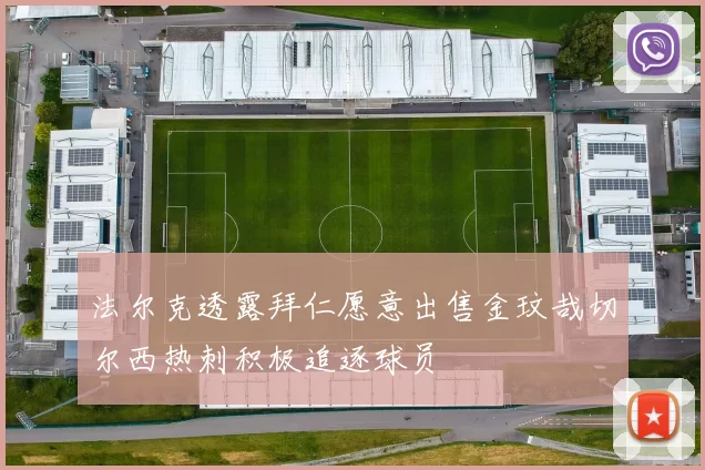 法尔克透露拜仁愿意出售金玟哉切尔西热刺积极追逐球员