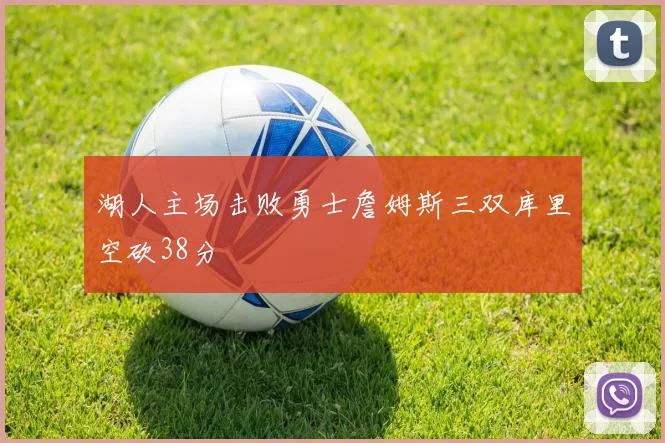 湖人主场击败勇士詹姆斯三双库里空砍38分