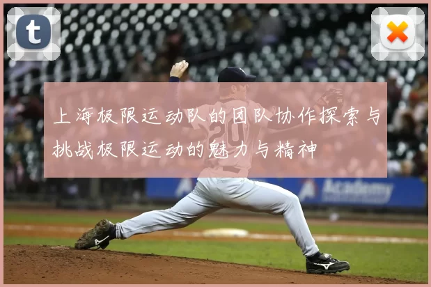 上海极限运动队的团队协作探索与挑战极限运动的魅力与精神