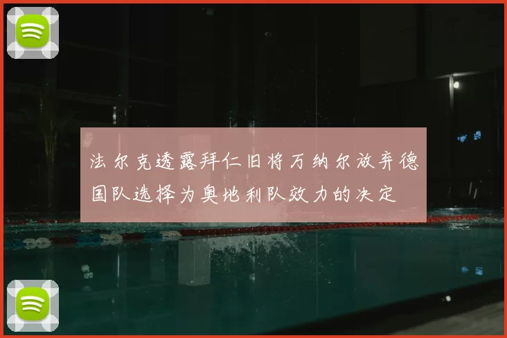 法尔克透露拜仁旧将万纳尔放弃德国队选择为奥地利队效力的决定