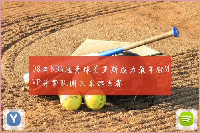 08年NBA选秀球员罗斯成为最年轻MVP并带队闯入东部决赛