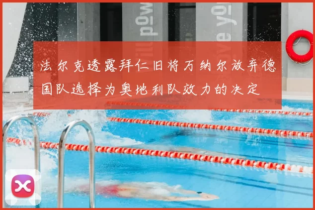 法尔克透露拜仁旧将万纳尔放弃德国队选择为奥地利队效力的决定