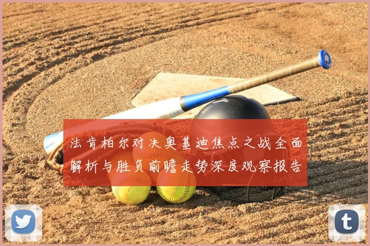 法肯柏尔对决奥基迪焦点之战全面解析与胜负前瞻走势深度观察报告解读