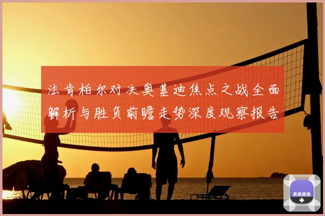 法肯柏尔对决奥基迪焦点之战全面解析与胜负前瞻走势深度观察报告解读