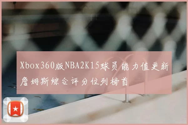 Xbox360版NBA2K15球员能力值更新詹姆斯综合评分位列榜首