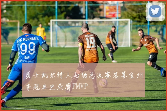 勇士凯尔特人七场总决赛落幕金州夺冠库里荣膺FMVP