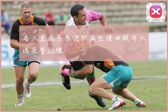 名人堂成员韦德职业生涯回顾与入选荣誉梳理