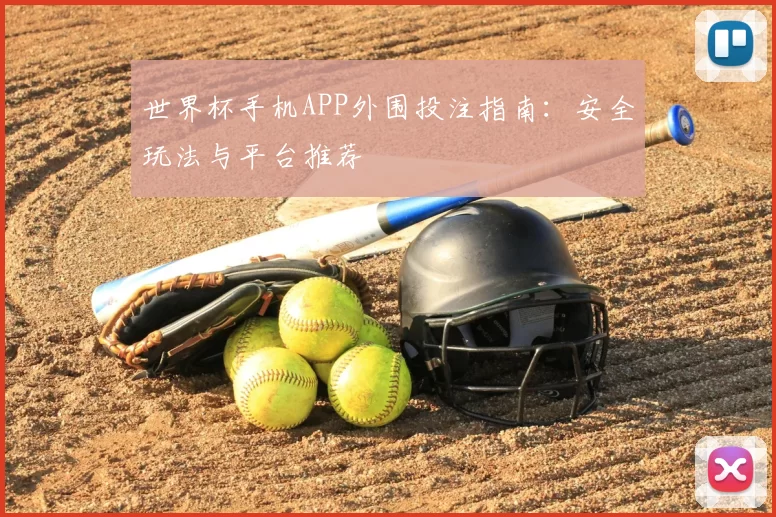 世界杯手机APP外围投注指南:安全玩法与平台推荐