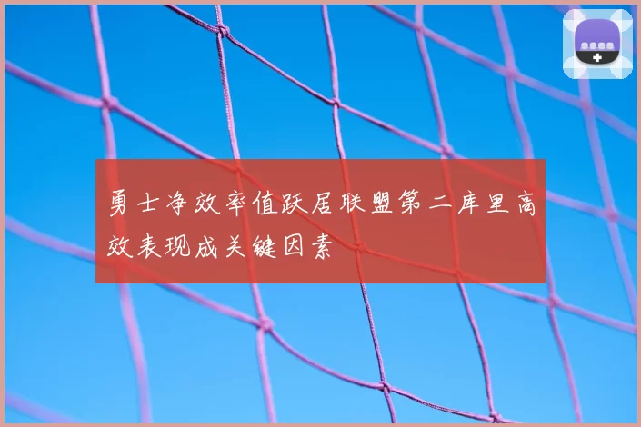 勇士净效率值跃居联盟第二库里高效表现成关键因素