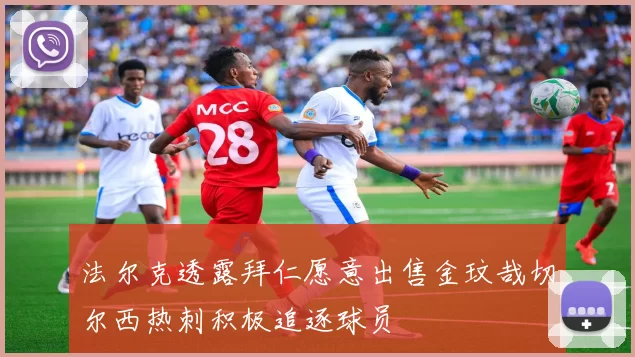 法尔克透露拜仁愿意出售金玟哉切尔西热刺积极追逐球员