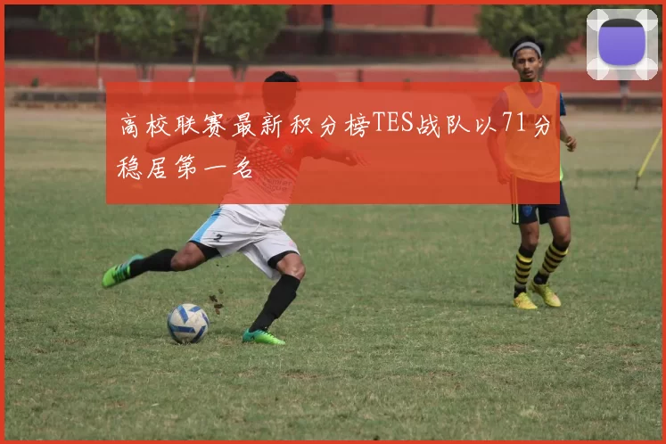 高校联赛最新积分榜TES战队以71分稳居第一名