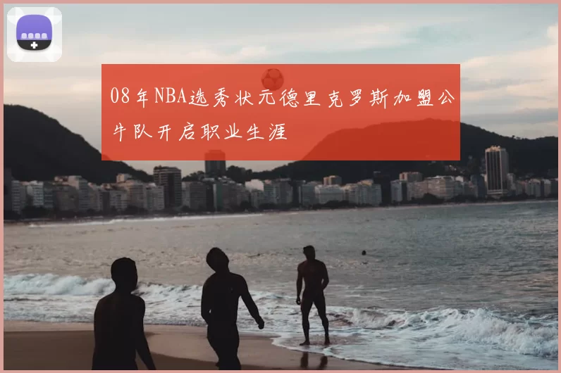 08年NBA选秀状元德里克罗斯加盟公牛队开启职业生涯