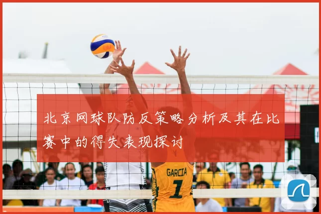 北京网球队防反策略分析及其在比赛中的得失表现探讨