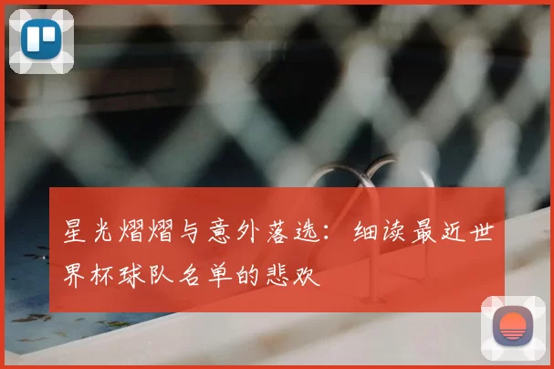 星光熠熠与意外落选：细读最近世界杯球队名单的悲欢