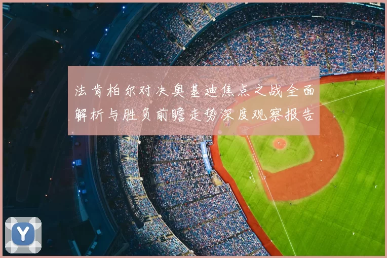 法肯柏尔对决奥基迪焦点之战全面解析与胜负前瞻走势深度观察报告解读