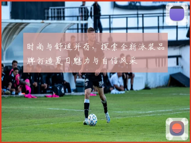 时尚与舒适并存，探索全新泳装品牌打造夏日魅力与自信风采