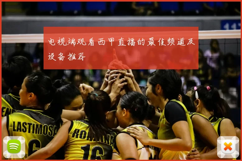 电视端观看西甲直播的最佳频道及设备推荐
