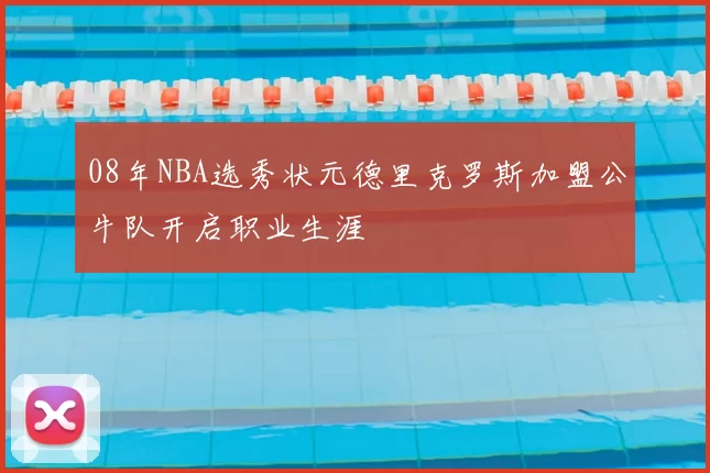 08年NBA选秀状元德里克罗斯加盟公牛队开启职业生涯