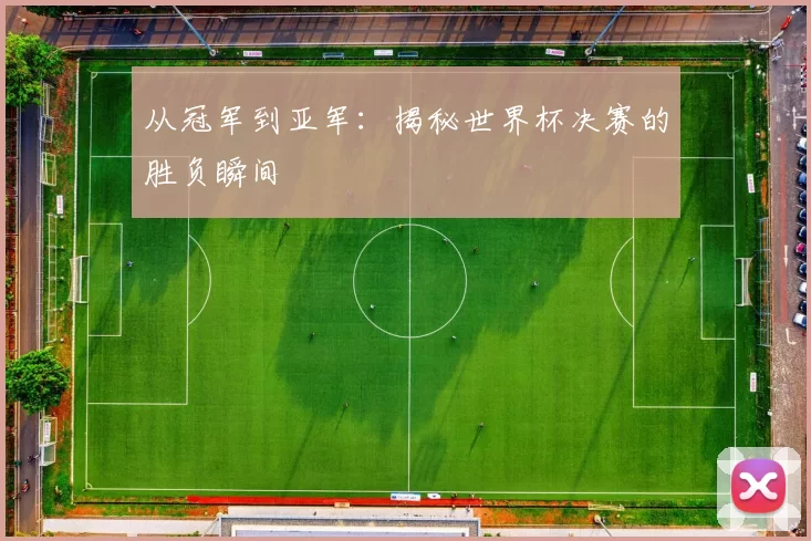 从冠军到亚军:揭秘世界杯决赛的胜负瞬间