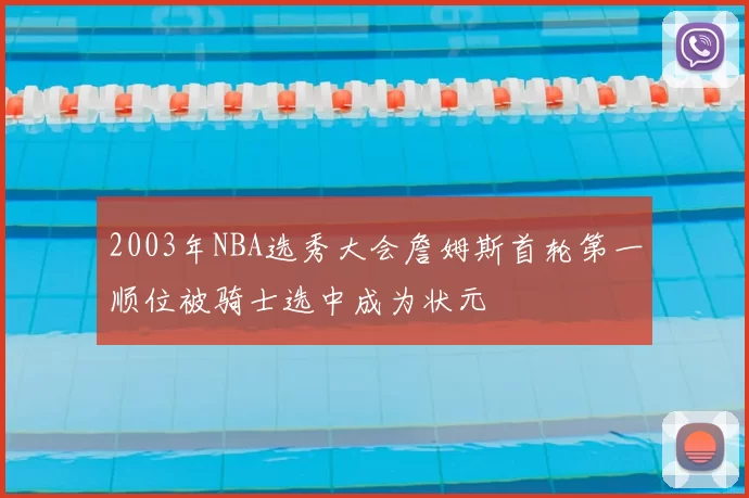 2003年NBA选秀大会詹姆斯首轮第一顺位被骑士选中成为状元