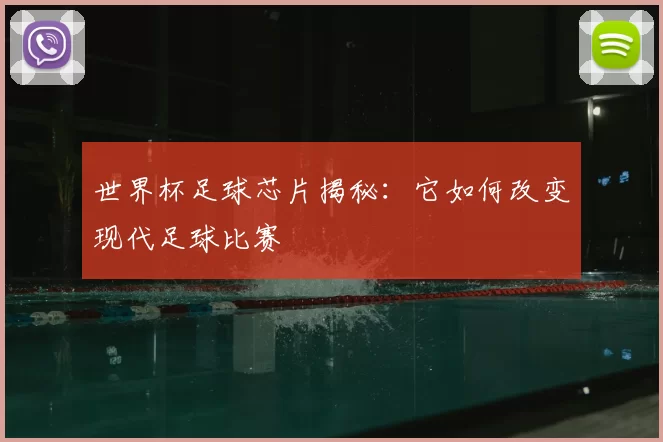 世界杯足球芯片揭秘：它如何改变现代足球比赛