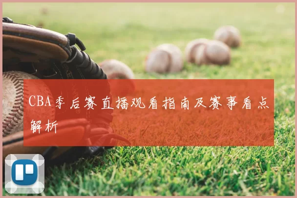 CBA季后赛直播观看指南及赛事看点解析